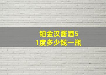 铂金汉酱酒51度多少钱一瓶