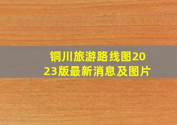 铜川旅游路线图2023版最新消息及图片