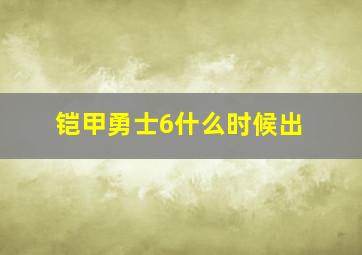 铠甲勇士6什么时候出