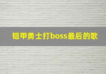 铠甲勇士打boss最后的歌