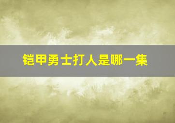 铠甲勇士打人是哪一集