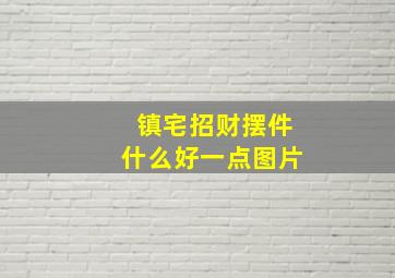 镇宅招财摆件什么好一点图片