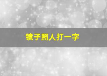 镜子照人打一字