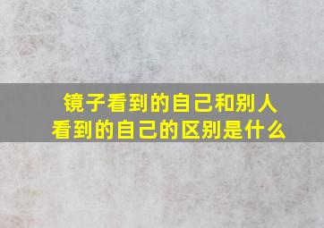 镜子看到的自己和别人看到的自己的区别是什么