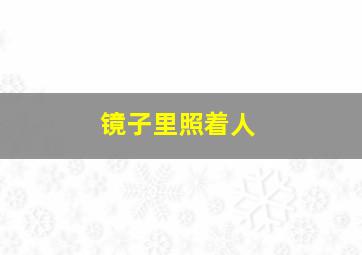 镜子里照着人