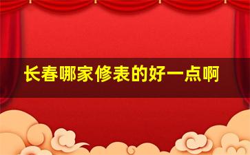 长春哪家修表的好一点啊