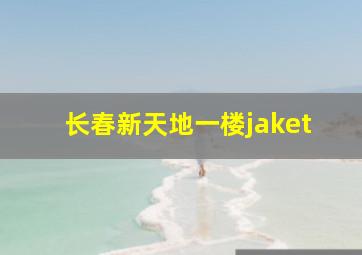 长春新天地一楼jaket