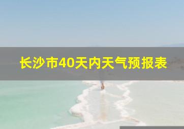 长沙市40天内天气预报表