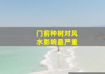 门前种树对风水影响最严重