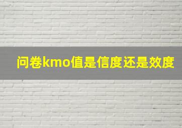 问卷kmo值是信度还是效度