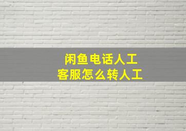 闲鱼电话人工客服怎么转人工