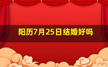 阳历7月25日结婚好吗