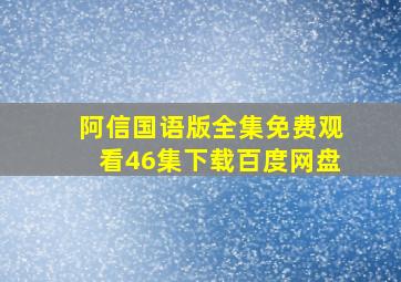 阿信国语版全集免费观看46集下载百度网盘