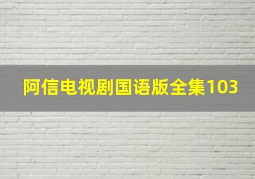 阿信电视剧国语版全集103