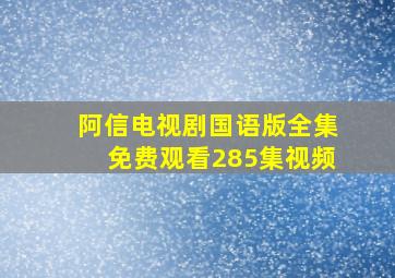 阿信电视剧国语版全集免费观看285集视频