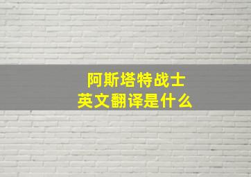 阿斯塔特战士英文翻译是什么