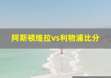 阿斯顿维拉vs利物浦比分