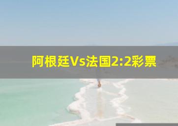 阿根廷Vs法国2:2彩票