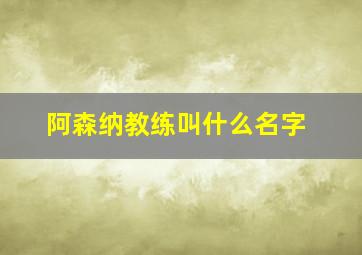 阿森纳教练叫什么名字