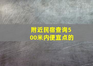 附近民宿查询500米内便宜点的