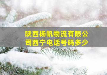 陕西扬帆物流有限公司西宁电话号码多少