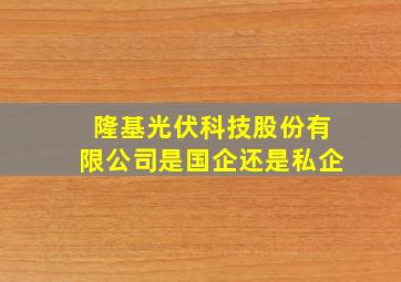 隆基光伏科技股份有限公司是国企还是私企