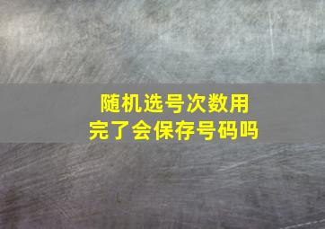 随机选号次数用完了会保存号码吗