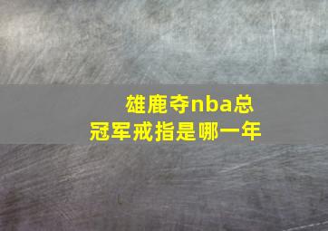 雄鹿夺nba总冠军戒指是哪一年