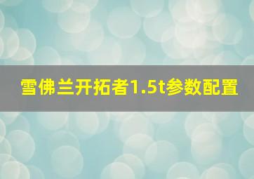 雪佛兰开拓者1.5t参数配置