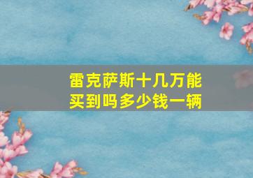 雷克萨斯十几万能买到吗多少钱一辆