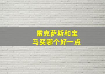 雷克萨斯和宝马买哪个好一点