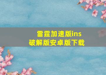 雷霆加速版ins破解版安卓版下载