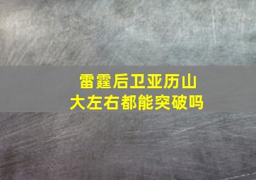 雷霆后卫亚历山大左右都能突破吗