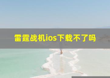 雷霆战机ios下载不了吗