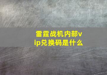 雷霆战机内部vip兑换码是什么