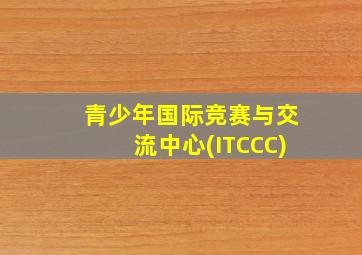 青少年国际竞赛与交流中心(ITCCC)