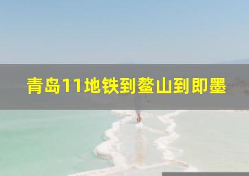 青岛11地铁到鳌山到即墨