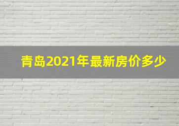 青岛2021年最新房价多少