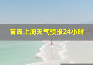 青岛上周天气预报24小时