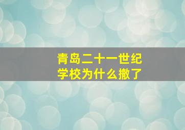 青岛二十一世纪学校为什么撤了