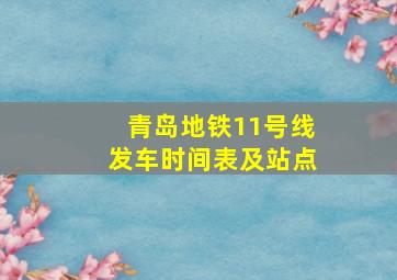 青岛地铁11号线发车时间表及站点