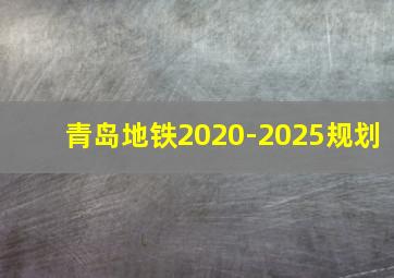 青岛地铁2020-2025规划