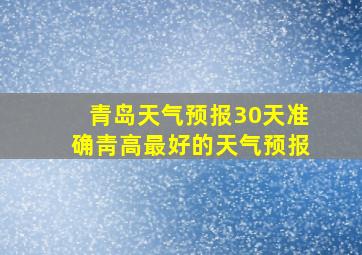 青岛天气预报30天准确靑高最好的天气预报