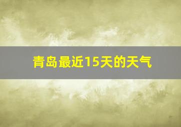 青岛最近15天的天气