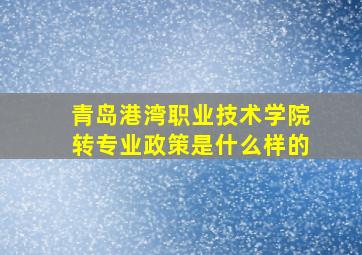 青岛港湾职业技术学院转专业政策是什么样的