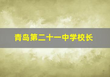 青岛第二十一中学校长