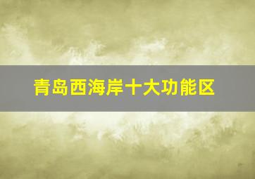 青岛西海岸十大功能区