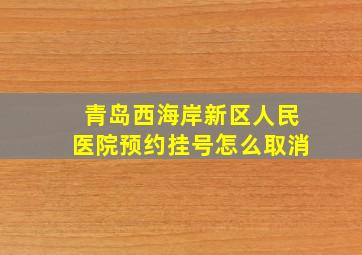 青岛西海岸新区人民医院预约挂号怎么取消