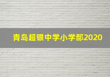 青岛超银中学小学部2020