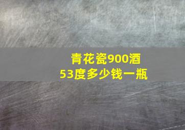 青花瓷900酒53度多少钱一瓶